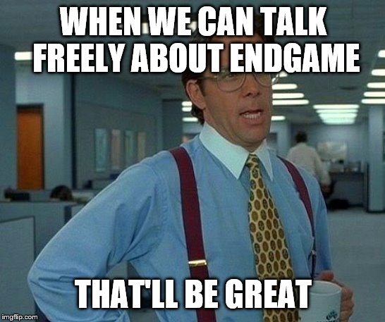 That Would Be Great | WHEN WE CAN TALK FREELY ABOUT ENDGAME; THAT'LL BE GREAT | image tagged in memes,that would be great | made w/ Imgflip meme maker