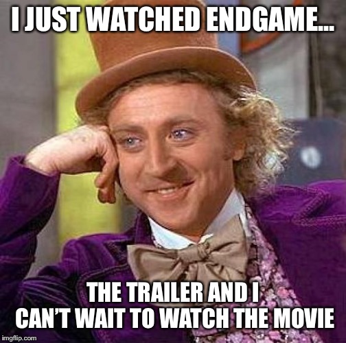 DON’T SPOIL IT!!! | I JUST WATCHED ENDGAME... THE TRAILER AND I CAN’T WAIT TO WATCH THE MOVIE | image tagged in memes,creepy condescending wonka,avengers endgame,conspiracy theories | made w/ Imgflip meme maker
