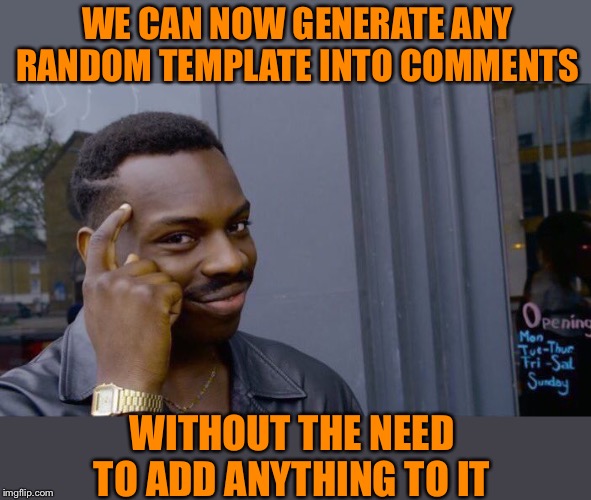 Apologies if someone’s pointed this out already | WE CAN NOW GENERATE ANY RANDOM TEMPLATE INTO COMMENTS; WITHOUT THE NEED TO ADD ANYTHING TO IT | image tagged in memes,roll safe think about it,meme comments,need for speed,slighty,quicker | made w/ Imgflip meme maker