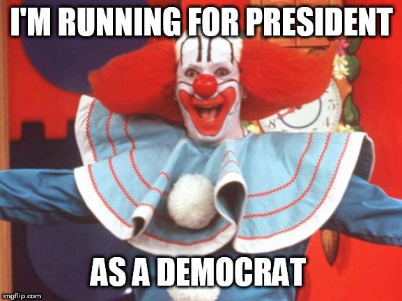 Bozo | I'M RUNNING FOR PRESIDENT; AS A DEMOCRAT | image tagged in bozo | made w/ Imgflip meme maker
