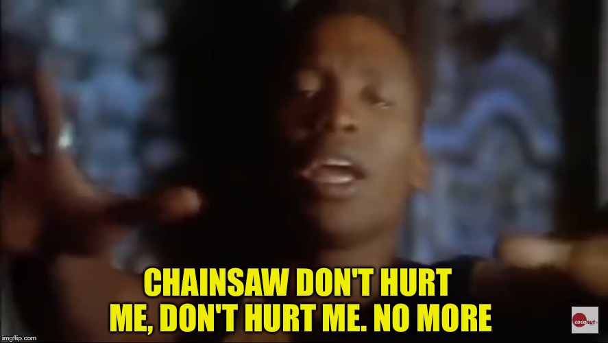 CHAINSAW DON'T HURT ME, DON'T HURT ME. NO MORE | made w/ Imgflip meme maker