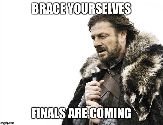 Brace Yourselves X is Coming | BRACE YOURSELVES; FINALS ARE COMING | image tagged in memes,brace yourselves x is coming | made w/ Imgflip meme maker