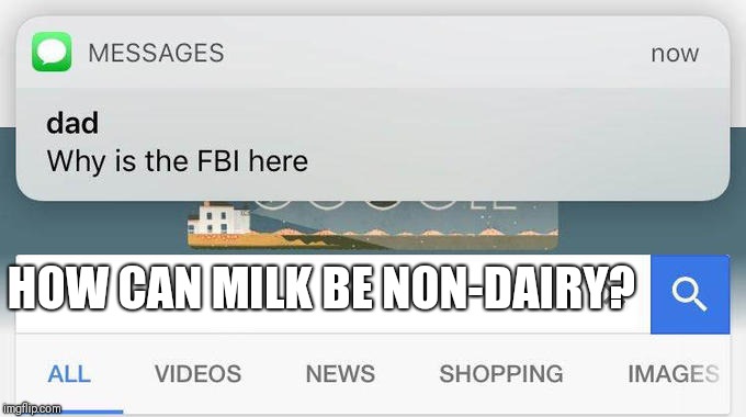 why is the FBI here? | HOW CAN MILK BE NON-DAIRY? | image tagged in why is the fbi here | made w/ Imgflip meme maker
