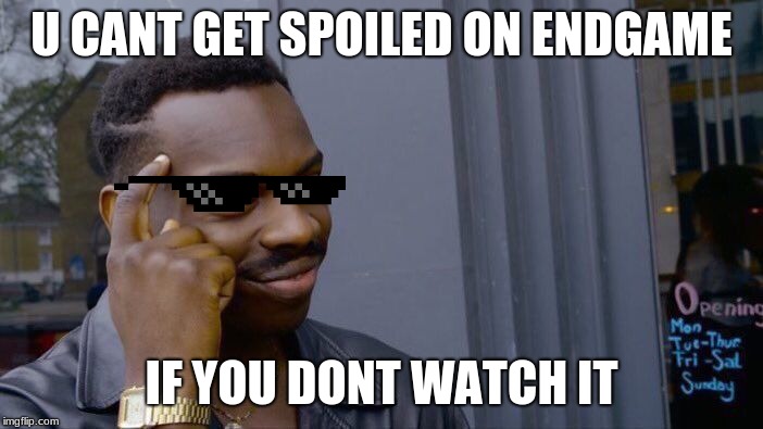 Roll Safe Think About It | U CANT GET SPOILED ON ENDGAME; IF YOU DONT WATCH IT | image tagged in memes,roll safe think about it | made w/ Imgflip meme maker