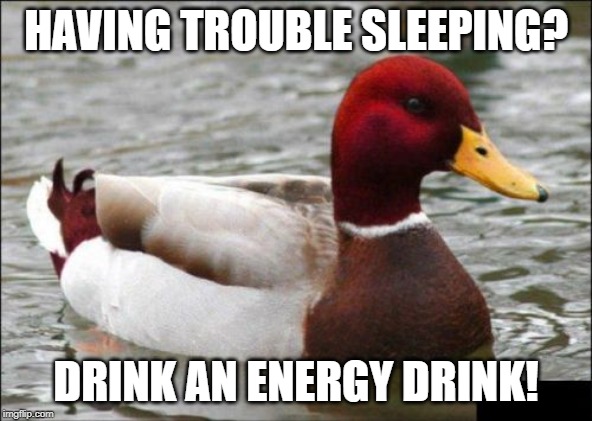 Malicious Advice Mallard Meme | HAVING TROUBLE SLEEPING? DRINK AN ENERGY DRINK! | image tagged in memes,malicious advice mallard | made w/ Imgflip meme maker