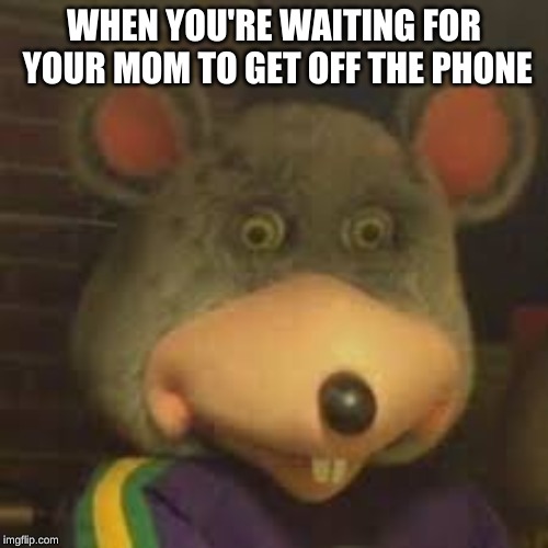 WHEN YOU'RE WAITING FOR YOUR MOM TO GET OFF THE PHONE | image tagged in scary,relatable | made w/ Imgflip meme maker