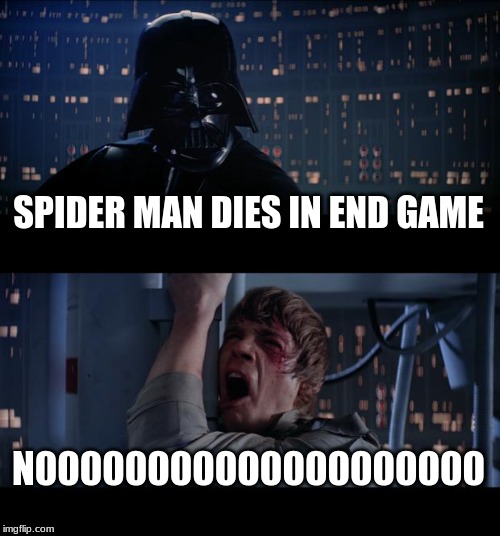 Star Wars No Meme | SPIDER MAN DIES IN END GAME; N00000000000000000000 | image tagged in memes,star wars no | made w/ Imgflip meme maker