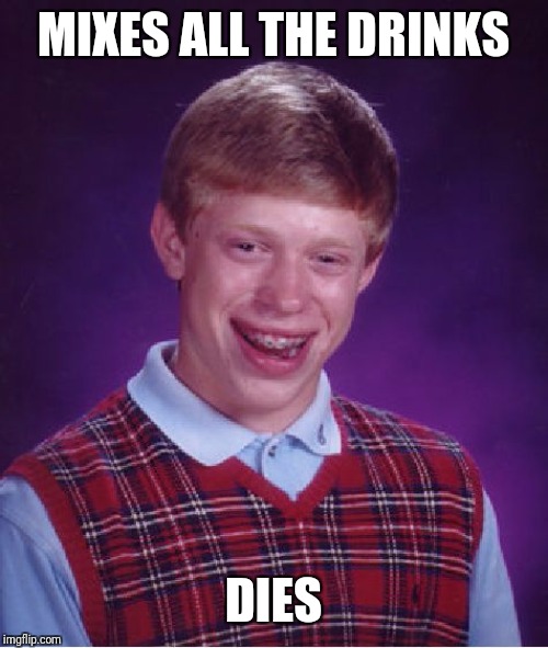 Bad Luck Brian Meme | MIXES ALL THE DRINKS DIES | image tagged in memes,bad luck brian | made w/ Imgflip meme maker