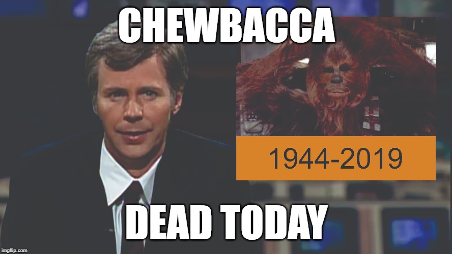 CHEWBACCA; DEAD TODAY | image tagged in snl,peter mayhew,chewbacca,dana carvey | made w/ Imgflip meme maker