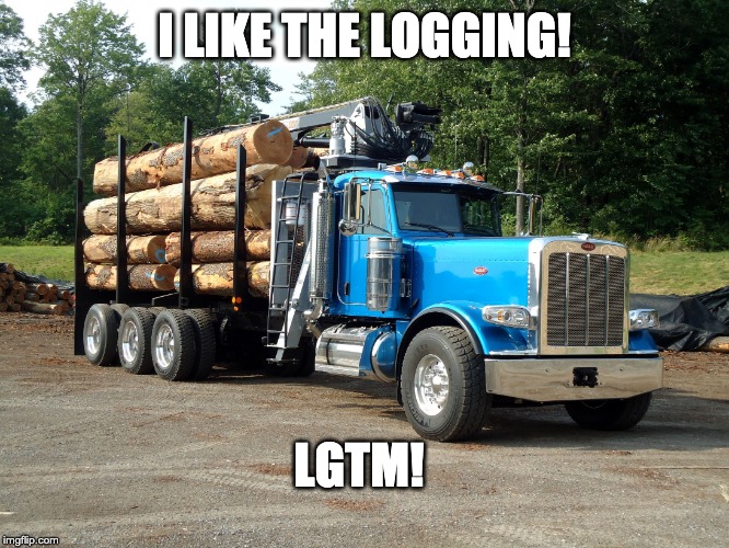 Peterbilt logger | I LIKE THE LOGGING! LGTM! | image tagged in peterbilt logger | made w/ Imgflip meme maker