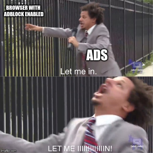 adblock | BROWSER WITH ADBLOCK ENABLED; ADS | image tagged in let me in,adblock,memes,browser,dank memes,advertising | made w/ Imgflip meme maker