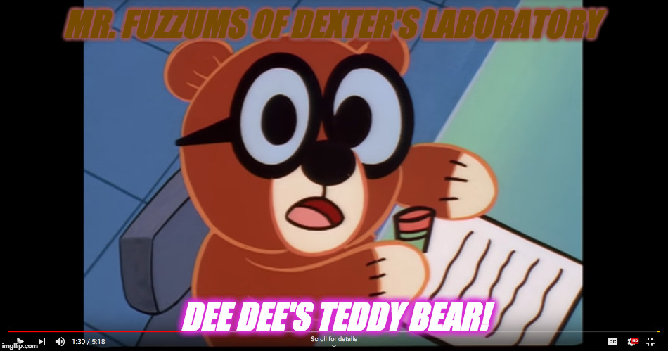 Mr. Fuzzums/ Dexter Himself | MR. FUZZUMS OF DEXTER'S LABORATORY; DEE DEE'S TEDDY BEAR! | image tagged in mr fuzzums/ dexter himself | made w/ Imgflip meme maker