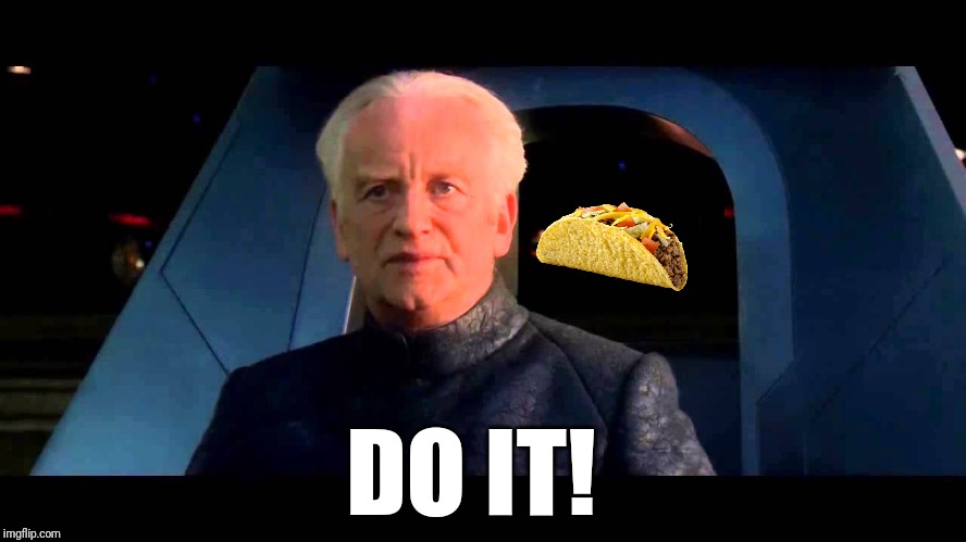 When you're dieting and taco Tuesday comes around | DO IT! | image tagged in emperor palpatine do it,tacos,dieting,taco tuesday,memes,funny | made w/ Imgflip meme maker