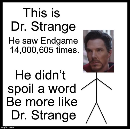 Be Like Bill Meme | This is Dr. Strange; He saw Endgame 14,000,605 times. He didn’t spoil a word; Be more like Dr. Strange | image tagged in memes,be like bill | made w/ Imgflip meme maker