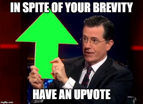 upvotes | IN SPITE OF YOUR BREVITY HAVE AN UPVOTE | image tagged in upvotes | made w/ Imgflip meme maker