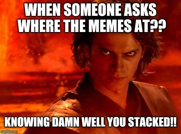 You Underestimate My Power | WHEN SOMEONE ASKS WHERE THE MEMES AT?? KNOWING DAMN WELL YOU STACKED!! | image tagged in memes,you underestimate my power | made w/ Imgflip meme maker