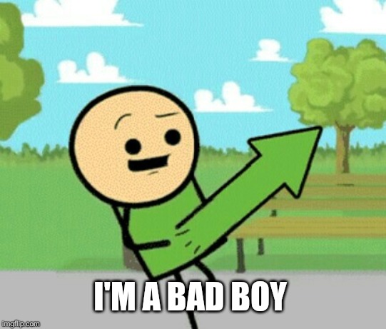 Upvote guy | I'M A BAD BOY | image tagged in upvote guy | made w/ Imgflip meme maker