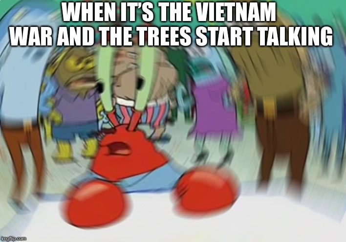 Mr Krabs Blur Meme | WHEN IT’S THE VIETNAM WAR AND THE TREES START TALKING | image tagged in memes,mr krabs blur meme | made w/ Imgflip meme maker