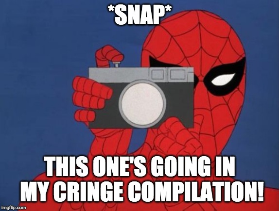 Spidey Cam! | *SNAP*; THIS ONE'S GOING IN MY CRINGE COMPILATION! | image tagged in memes,spiderman camera,spiderman | made w/ Imgflip meme maker