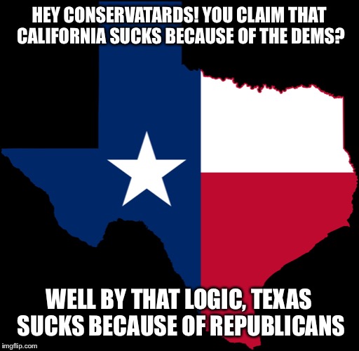 texas map | HEY CONSERVATARDS! YOU CLAIM THAT CALIFORNIA SUCKS BECAUSE OF THE DEMS? WELL BY THAT LOGIC, TEXAS SUCKS BECAUSE OF REPUBLICANS | image tagged in texas map | made w/ Imgflip meme maker
