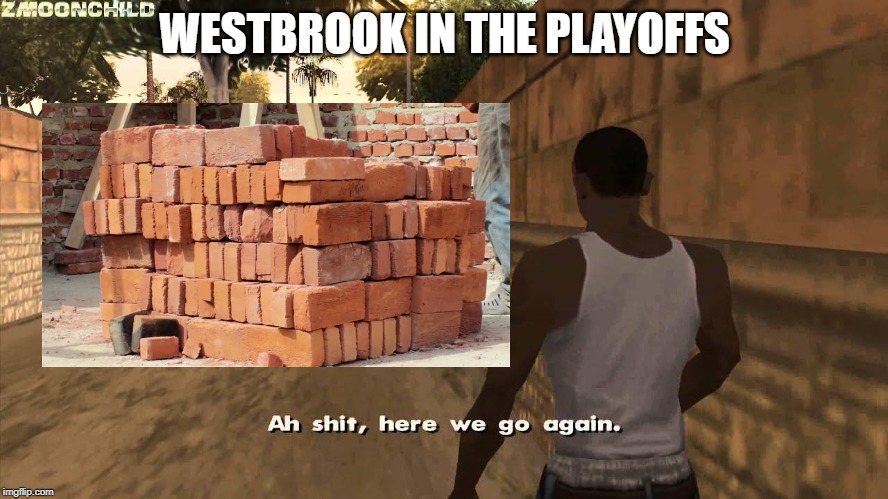 Here we go again | WESTBROOK IN THE PLAYOFFS | image tagged in here we go again | made w/ Imgflip meme maker