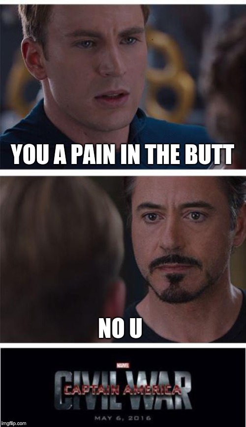 Marvel Civil War 1 | YOU A PAIN IN THE BUTT; NO U | image tagged in memes,marvel civil war 1 | made w/ Imgflip meme maker