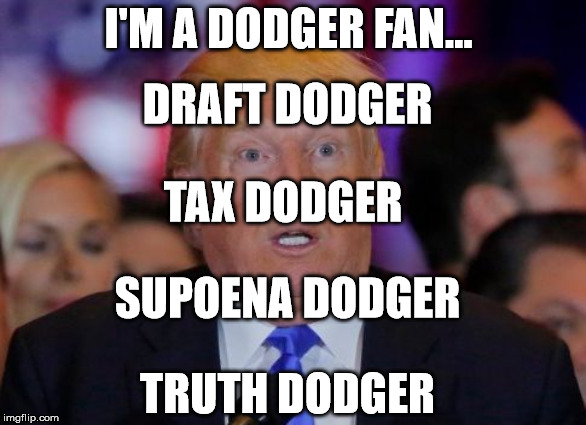 confused trump | I'M A DODGER FAN... DRAFT DODGER; TAX DODGER; SUPOENA DODGER; TRUTH DODGER | image tagged in confused trump | made w/ Imgflip meme maker