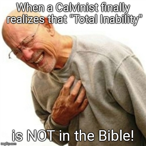 Right In The Childhood Meme | When a Calvinist finally realizes that "Total Inability"; is NOT in the Bible! | image tagged in memes,right in the childhood | made w/ Imgflip meme maker