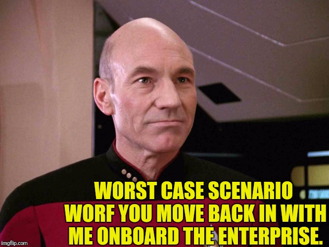 WORST CASE SCENARIO WORF YOU MOVE BACK IN WITH ME ONBOARD THE ENTERPRISE. | made w/ Imgflip meme maker