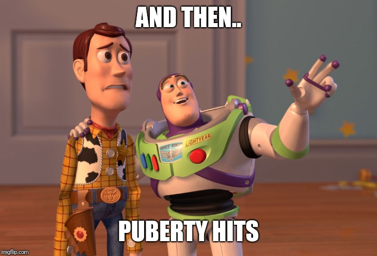 X, X Everywhere Meme | AND THEN.. PUBERTY HITS | image tagged in memes,x x everywhere | made w/ Imgflip meme maker