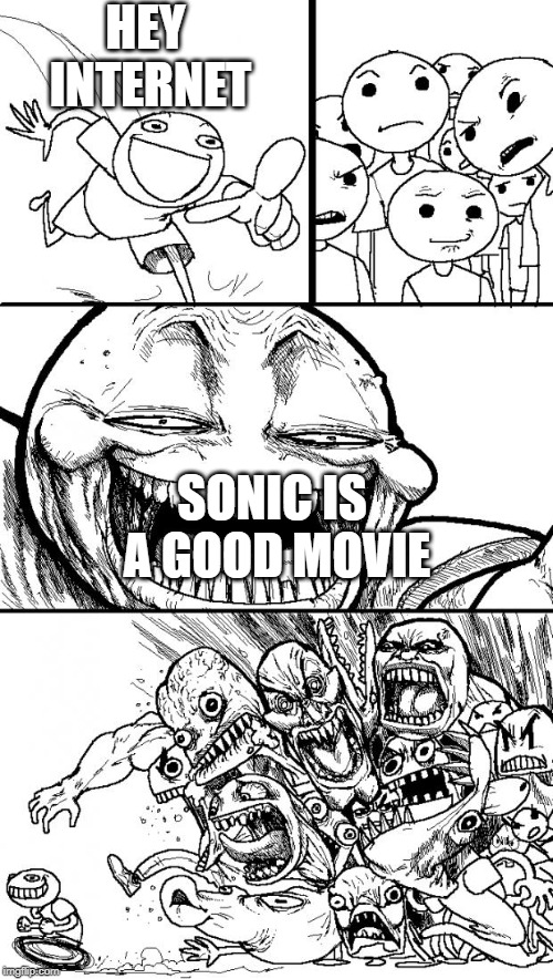 Hey Internet | HEY INTERNET; SONIC IS A GOOD MOVIE | image tagged in memes,hey internet | made w/ Imgflip meme maker