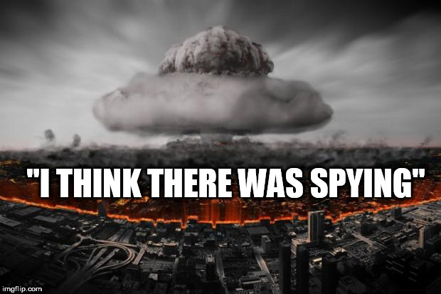 BOOM! | "I THINK THERE WAS SPYING" | image tagged in boom | made w/ Imgflip meme maker