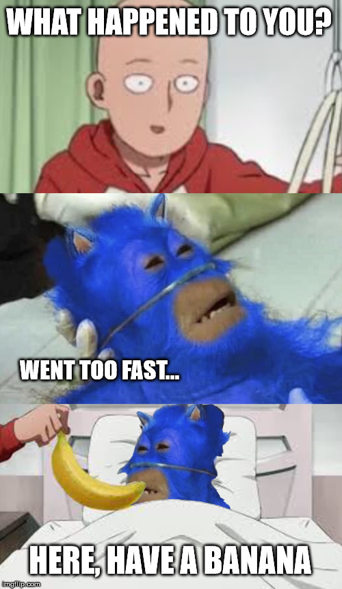 Never too fast for Bananas | WHAT HAPPENED TO YOU? WENT TOO FAST... HERE, HAVE A BANANA | image tagged in one punch man,sonic the hedgehog,banana | made w/ Imgflip meme maker