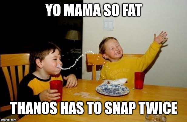 Not a spoiler I promise | YO MAMA SO FAT; THANOS HAS TO SNAP TWICE | image tagged in memes,yo mamas so fat | made w/ Imgflip meme maker