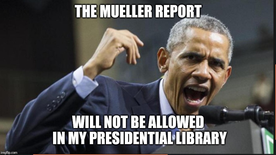 Angry Obama | THE MUELLER REPORT WILL NOT BE ALLOWED IN MY PRESIDENTIAL LIBRARY | image tagged in angry obama | made w/ Imgflip meme maker