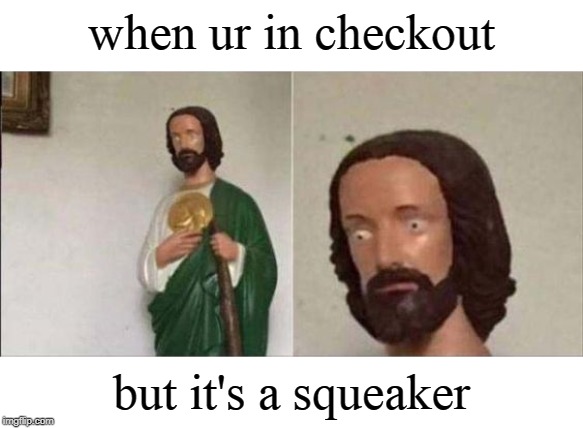 in checkout | when ur in checkout; but it's a squeaker | image tagged in jesus | made w/ Imgflip meme maker