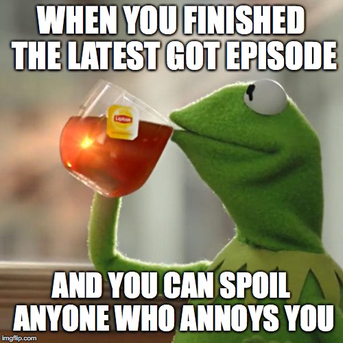 But That's None Of My Business | WHEN YOU FINISHED THE LATEST GOT EPISODE; AND YOU CAN SPOIL ANYONE WHO ANNOYS YOU | image tagged in memes,but thats none of my business,kermit the frog | made w/ Imgflip meme maker