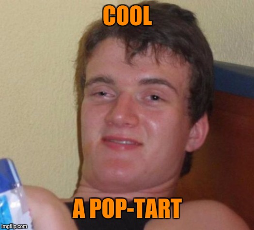 10 Guy Meme | COOL A POP-TART | image tagged in memes,10 guy | made w/ Imgflip meme maker
