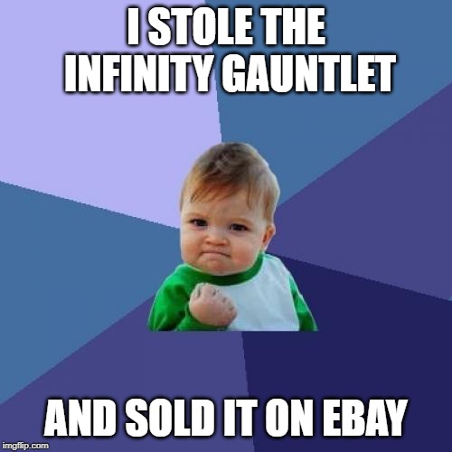 Success Kid Meme | I STOLE THE INFINITY GAUNTLET; AND SOLD IT ON EBAY | image tagged in memes,success kid | made w/ Imgflip meme maker