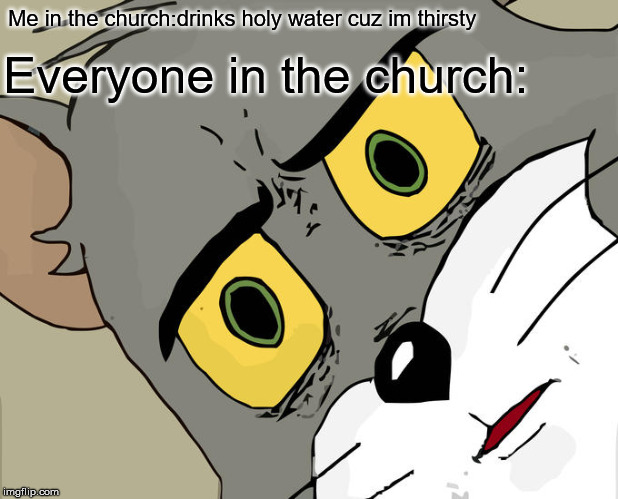 Unsettled Tom | Me in the church:drinks holy water cuz im thirsty; Everyone in the church: | image tagged in memes,unsettled tom | made w/ Imgflip meme maker