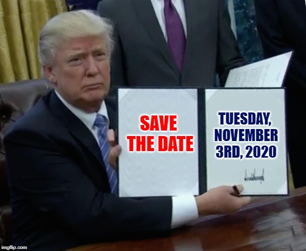 Trump Saves the Date | SAVE THE DATE; TUESDAY, NOVEMBER 3RD, 2020 | image tagged in memes,trump bill signing,trump 2020,voting,election 2020,information | made w/ Imgflip meme maker