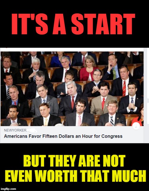 IT'S A START; BUT THEY ARE NOT EVEN WORTH THAT MUCH | image tagged in politics | made w/ Imgflip meme maker
