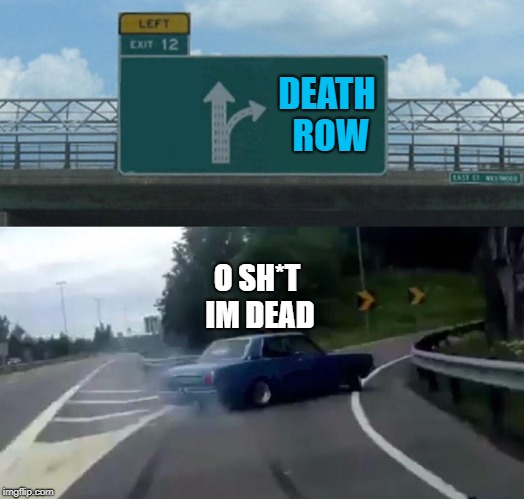 Left Exit 12 Off Ramp | DEATH ROW; O SH*T IM DEAD | image tagged in memes,left exit 12 off ramp | made w/ Imgflip meme maker