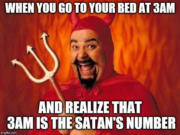 funny satan | WHEN YOU GO TO YOUR BED AT 3AM; AND REALIZE THAT 3AM IS THE SATAN'S NUMBER | image tagged in funny satan | made w/ Imgflip meme maker