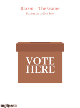 Vote yes on BACON! | image tagged in gifs,vote | made w/ Imgflip images-to-gif maker