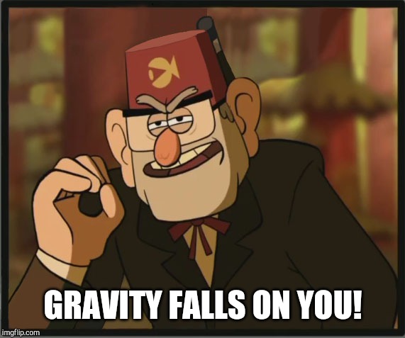 One Does Not Simply: Gravity Falls Version | GRAVITY FALLS ON YOU! | image tagged in one does not simply gravity falls version | made w/ Imgflip meme maker