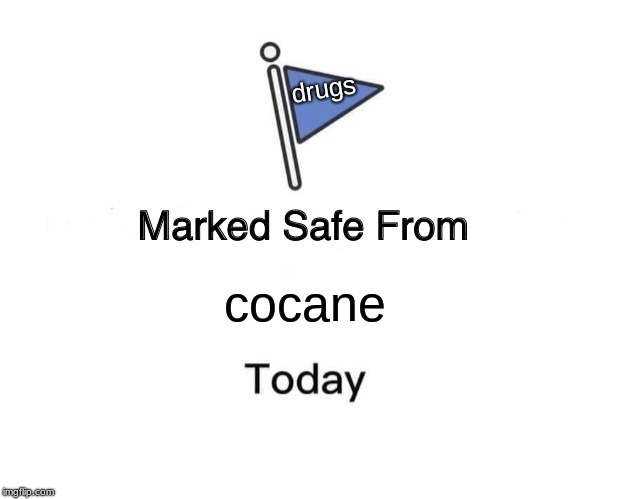 Marked Safe From Meme | drugs; cocane | image tagged in memes,marked safe from | made w/ Imgflip meme maker