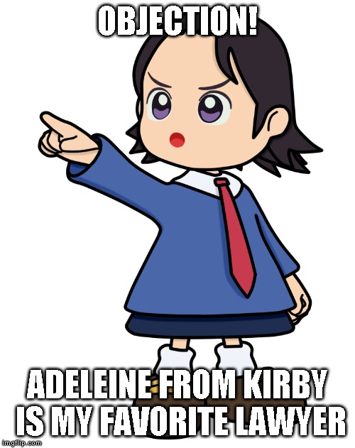 Ah yes, my favorite lawyer | OBJECTION! ADELEINE FROM KIRBY IS MY FAVORITE LAWYER | image tagged in kirby,objection,ado,adeleine | made w/ Imgflip meme maker