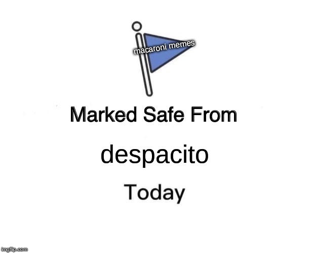 Marked Safe From Meme | macaroni memes; despacito | image tagged in memes,marked safe from | made w/ Imgflip meme maker