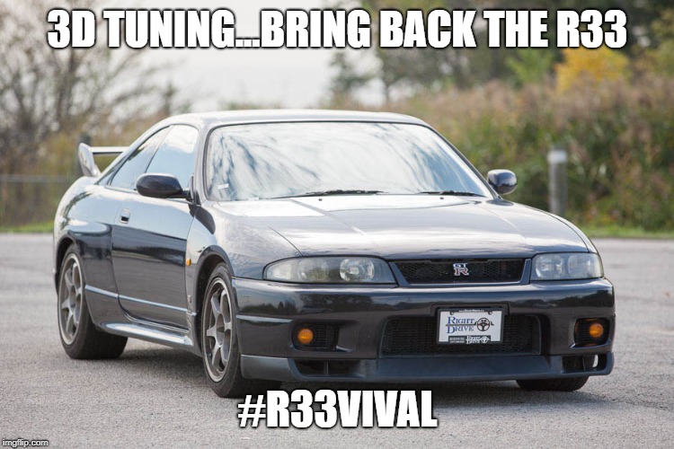 #R33VIVAL(1) | 3D TUNING...BRING BACK THE R33; #R33VIVAL | image tagged in nissan | made w/ Imgflip meme maker